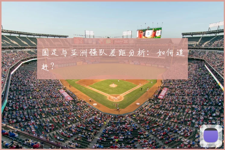 国足与亚洲强队差距分析：如何追赶？